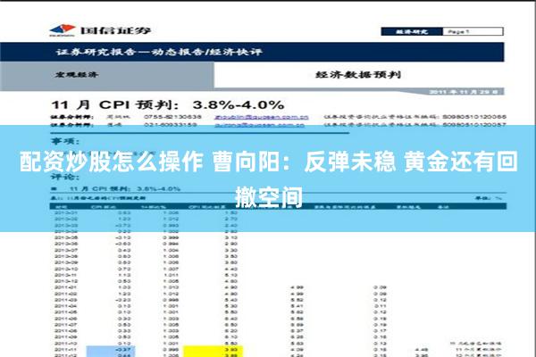 配资炒股怎么操作 曹向阳：反弹未稳 黄金还有回撤空间