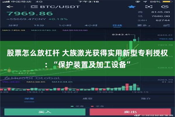 股票怎么放杠杆 大族激光获得实用新型专利授权：“保护装置及加工设备”
