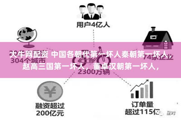 大牛网配资 中国各朝代第一坏人秦朝第一坏人，赵高三国第一坏人，董卓汉朝第一坏人，